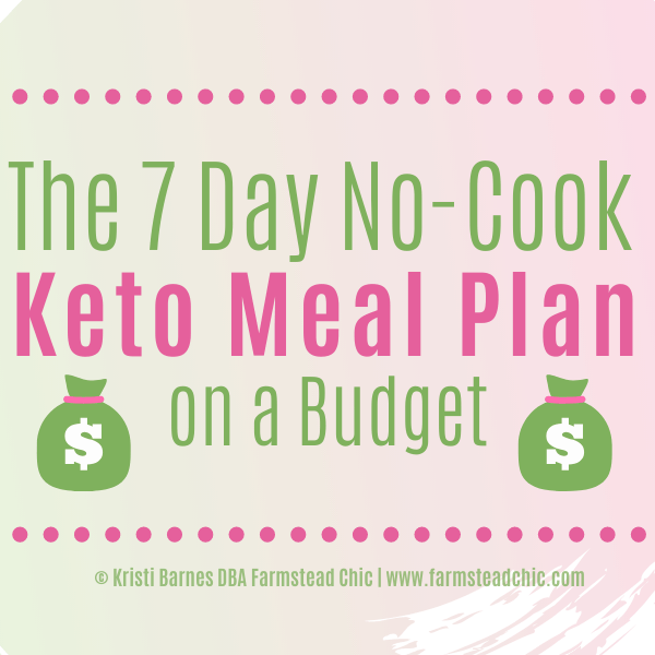 This Seven Day No Cook Keto Meal Plan makes eating low carb and losing weight affordable and easy. The meals were formulated with a budget in mind and make the most of the grocery list, repeating ingredients to save money. Each meals averages out to less than $4 a piece! #ketomealplan #nocookketo #freeketomealplan #farmsteadchic